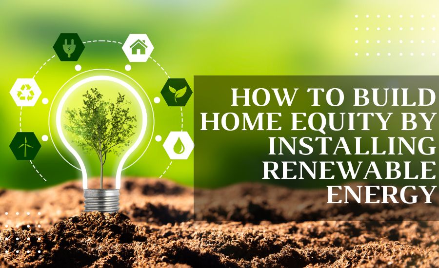 How to Build Home Equity by Installing Renewable Energy