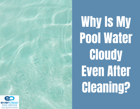 Why Is My Pool Water Cloudy Even After Cleaning?
