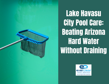 Lake Havasu City Pool Care: Beating Arizona Hard Water Without Draining