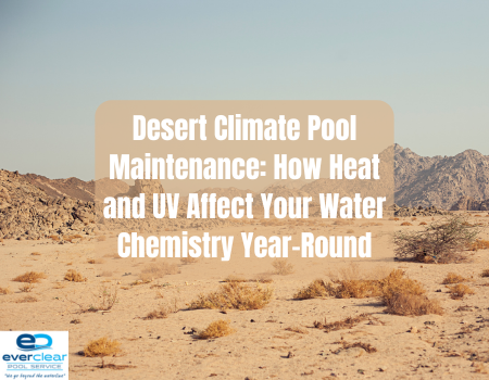 Desert Climate Pool Maintenance: How Heat and UV Affect Your Water Chemistry Year-Round