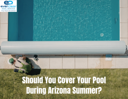 Should You Cover Your Pool During Arizona Summer?